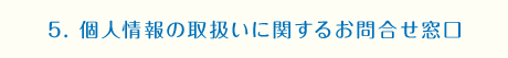 5. 個人情報の取扱いに関するお問合せ窓口