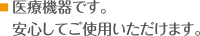 医療機器です。安心してご使用いただけます。